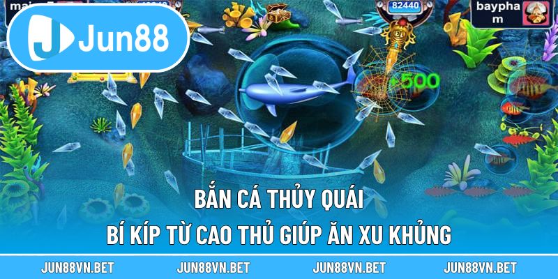 Bắn Cá Thủy Quái – Bí Kíp Từ Cao Thủ Giúp Ăn Xu Khủng