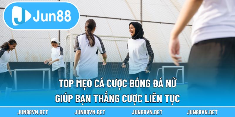 Top Mẹo Cá Cược Bóng Đá Nữ Giúp Bạn Thắng Cược Liên Tục