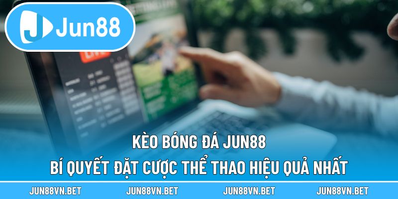 Kèo Bóng Đá Jun88 – Bí Quyết Đặt Cược Thể Thao Hiệu Quả Nhất