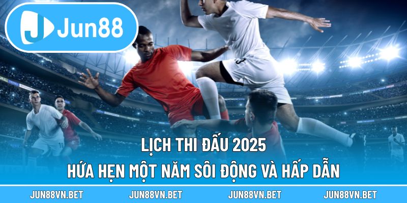 Lịch Thi Đấu 2025 - Hứa Hẹn Một Năm Sôi Động Và Hấp Dẫn