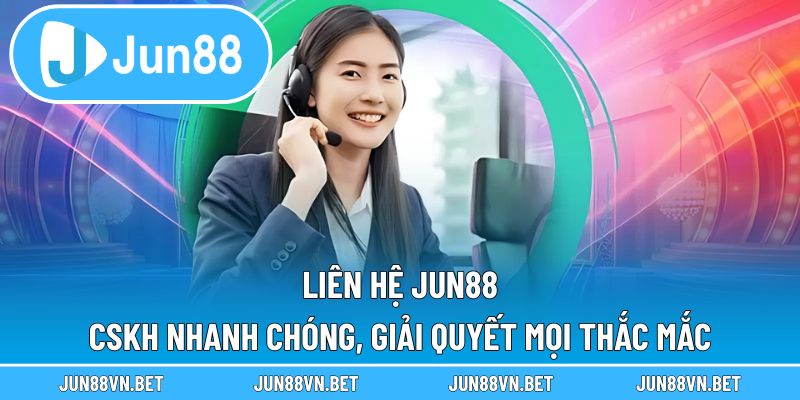 Liên hệ Jun88 – CSKH Nhanh Chóng, Giải Quyết Mọi Thắc Mắc