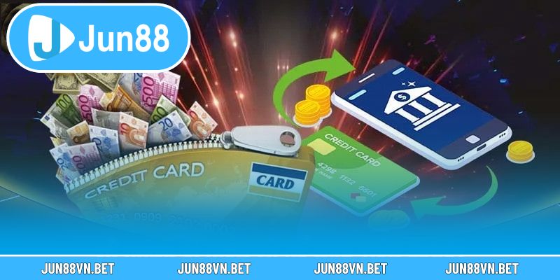 Nạp tiền Jun88 nhanh chóng qua 4 bước cơ bản