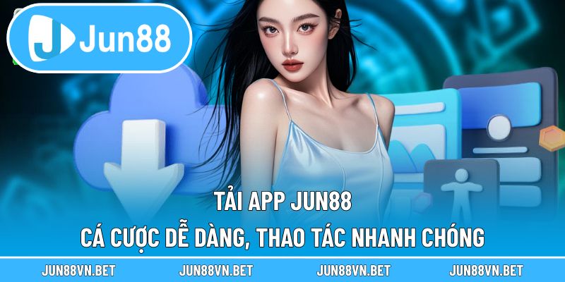 Tải App Jun88 – Cá Cược Dễ Dàng, Thao Tác Nhanh Chóng